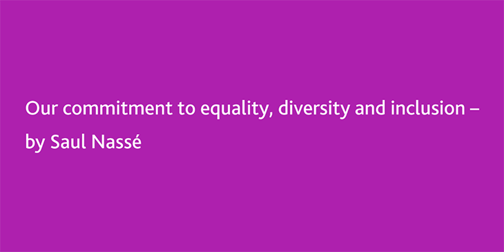 Our commitment to equality, diversity and inclusion by Saul Nassé